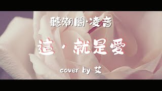 『聽潮閣·凌音』張杰 - 這，就是愛（cover by.  𝑇.艾🌿⁹²² ）