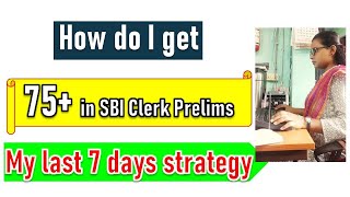 Last 7 days strategy to get 75+ in sbi clerk prelims । SBI Clerk toppers strategy । 75+ in sbi clerk