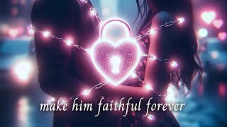 Make Him Faithful To You Forever! Affirmations Meditation | LOA Manifestation Tools