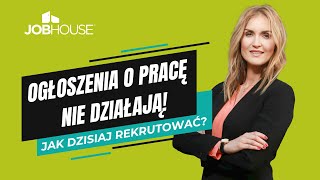 Ogłoszenia o pracę nie działają! Jak dzisiaj powinna wyglądać skuteczna #rekrutacja? I Jobhouse