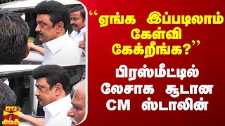 ``ஏங்க இப்படிலாம் கேள்வி கேக்றீங்க?'' - பிரஸ்மீட்டில் லேசாக சூடான CM ஸ்டாலின்