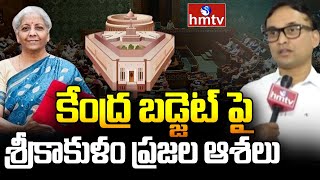 Union Budget 2025 : కేంద్ర బడ్జెట్ పై శ్రీకాకుళం ప్రజల ఆశలు | hmtv