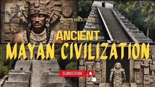 FACTS ABOUT ANCIENT MAYAN CIVILIZATION