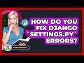 How Do You Fix Django `settings.py` Errors? - Python Code School