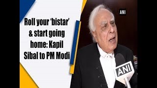 Roll your ‘bistar’ \u0026 start going home: Kapil Sibal to PM Modi