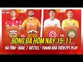 Lịch trực tiếp bóng đá hôm nay 15-11 | Hà Tĩnh vs HAGL, Viettel vs Thanh Hóa trên FPT Play