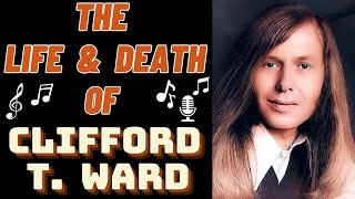 The Life & Death of CLIFFORD T. WARD