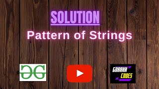 Pattern of Strings || @GeeksforGeeks || Problem Solving || Solution || Gorakh Codes