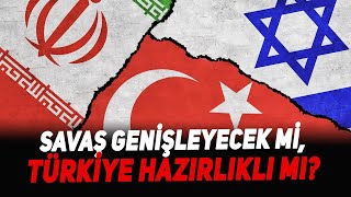 Savaş genişleyecek mi, Türkiye hazırlıklı mı?