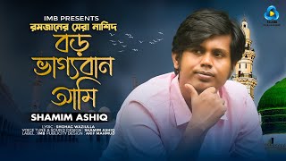 রমজান নতুন গজল | Boro Vaggoban Ami | বড় ভাগ্যবান আমি  | Shamim Ashiq | Ramadan Gojol | IMB 2023