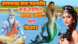 ব্যাসদেবের মাতা | সত্যবতীর জন্ম মাছের পেটে | তাহলে পিতা কে | Mahabharata birth story