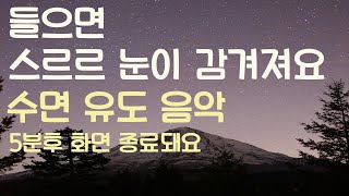 🌙들으면 스르르 눈이 감겨져요 수면유도음악 -5분후 화면 꺼짐 -잠 잘때 듣기 좋은 음악