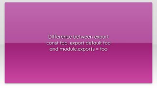 Difference between export const foo, export default foo and module.exports = foo