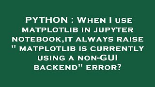 PYTHON : When I use matplotlib in jupyter notebook,it always raise " matplotlib is currently using a