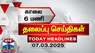 காலை 6 மணி தலைப்புச் செய்திகள் (07-03-2025) | 6 AM Headlines | Thanthi TV | Today Headlines