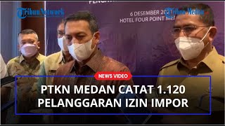 PTKN Medan Catat 1.120 Pelanggaran Izin Impor, Kemendag Gandeng Stakeholder Tingkatkan Pengawasan