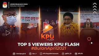 #KPUFlash Top 5 Viewers KPU Flash Bulan April 2021