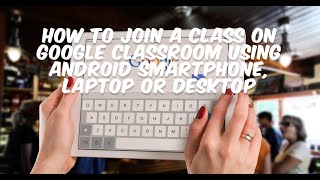 How to join a class on Google Classroom using Android smartphone, Laptop or Desktop