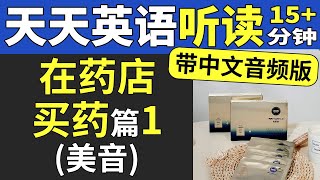 在药店买药篇1 - 天天英语听读（美音+中文音频版）— 每天听力跟读15分钟（2023-4-23）