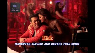 Hangover Full Song | Slowed and Reverb |Salman Khan | Shreya Ghoshal | Kick | LofiwithM.W