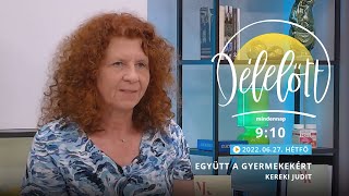 Együtt a gyermekekért - Kereki Judit - 2022-06-27 - Délelőtt