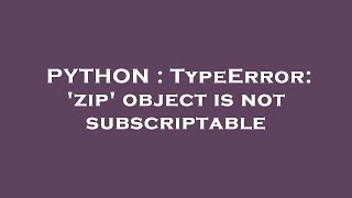 PYTHON : TypeError: 'zip' object is not subscriptable
