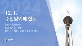 주일낮예배 2024-12-01 | 삶을 드리는 예배자(로마서 12장 1-2절) | 신승욱 목사 | 경향교회