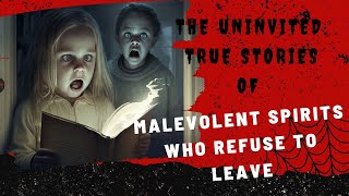 The Uninvited: True Stories of Malevolent Spirits Who Refuse to Leave