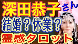 【占い】深田恭子さん　休業の理由　結婚はどうなる？　プチタロット講座霊感タロットでズバリ解明！