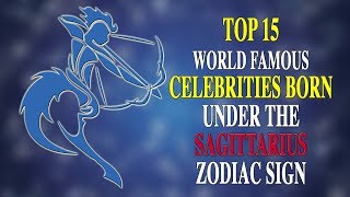 TOP 15 WORLD FAMOUS CELEBRITIES BORN UNDER THE SAGITTARIUS ZODIAC SIGN