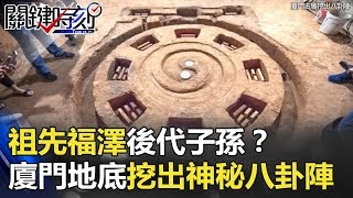 祖先福澤後代子孫？ 廈門百年古厝地底挖出三米「神秘八卦陣」！ 關鍵時刻 20171228-2 馬西屏 王瑞德