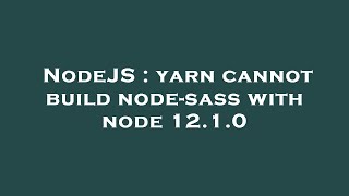 NodeJS : yarn cannot build node-sass with node 12.1.0
