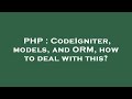 PHP : CodeIgniter, models, and ORM, how to deal with this?