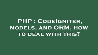 PHP : CodeIgniter, models, and ORM, how to deal with this?