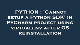 PYTHON : 'Cannot setup a Python SDK' in PyCharm project using virtualenv after OS reinstallation
