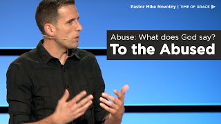 Abuse: What Does God Say? To the Abused // Mike Novotny // Time of Grace