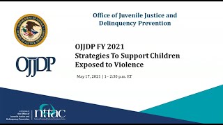OJJDP FY 2021 Strategies To Support Children Exposed to Violence Solicitation Webinar