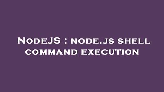 NodeJS : node.js shell command execution