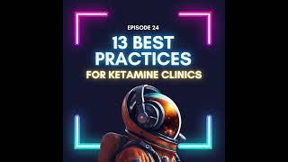 Episode 24 - 13 Best Practices for Ketamine Therapy Clinics