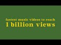 top 30 fastest music videos to reach 1 billion views