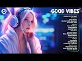 Good Vibes 🎶 Best playlist to boost your mood - Tiktok Trending Songs 2024