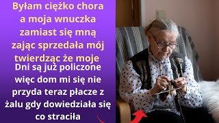 Byłam ciężko chora, a moja wnuczka zamiast się mną zając sprzedała mój, twierdząc, że moje dni są