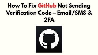 How to Fix GitHub Not Sending Verification Code – Email/SMS & 2FA