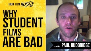 Why Student Films are BAD with Paul Dudbridge | Indie Film Hustle