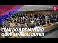 CPMI do 8 de janeiro ouve general Dutra