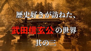 歴史好きが訪ねた、武田信玄公の世界！其の三