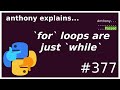 for loops are just while loops in disguise (beginner - intermediate) anthony explains #377