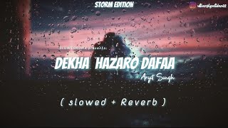 Dekha Hazaro Dafaa - Lofi ( Slowed + Reverb ) Storm Edition | Arijit Singh | SLOWEDAudio
