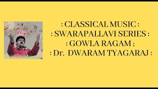 CLASSICAL MUSICS: SWARA PALLAVI SERIES : GOWLA RAGAM : RENDERED BY Dr DWARAM TYAGARAJ