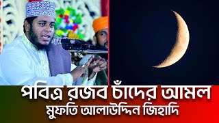 রজব মাসের ফজিলত ও আমল আলাউদ্দিন জিহাদি | Alauddin jihadi waz